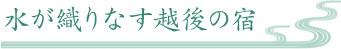 水が織りなす越後の宿